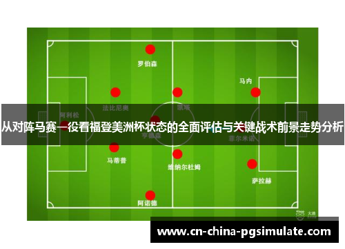 从对阵马赛一役看福登美洲杯状态的全面评估与关键战术前景走势分析