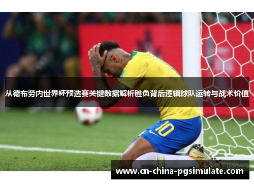 从德布劳内世界杯预选赛关键数据解析胜负背后逻辑球队运转与战术价值