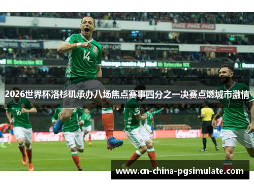 2026世界杯洛杉矶承办八场焦点赛事四分之一决赛点燃城市激情 2026世界杯洛杉矶承办八场焦点赛事四分之一决赛点燃城市激情