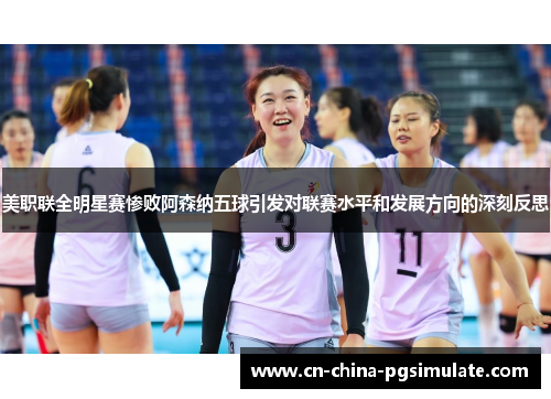 美职联全明星赛惨败阿森纳五球引发对联赛水平和发展方向的深刻反思