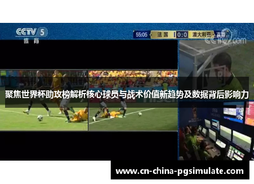 聚焦世界杯助攻榜解析核心球员与战术价值新趋势及数据背后影响力