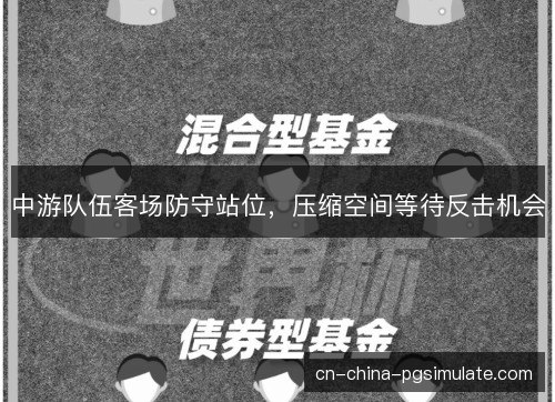 中游队伍客场防守站位,压缩空间等待反击机会 中游队伍客场防守站位,压缩空间等待反击机会