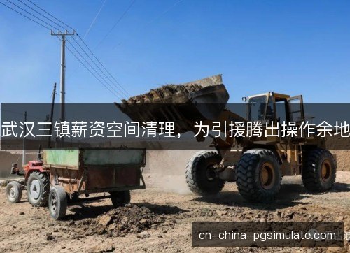 武汉三镇薪资空间清理，为引援腾出操作余地