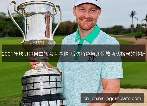 2001年坎贝尔自由转会阿森纳 后防角色与北伦敦两队格局的转折